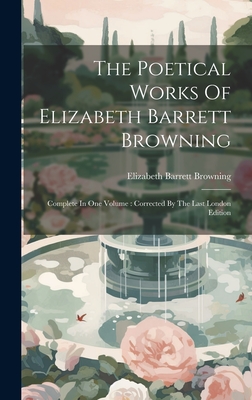 The Poetical Works Of Elizabeth Barrett Browning: Complete In One Volume: Corrected By The Last London Edition - Elizabeth Barrett Browning