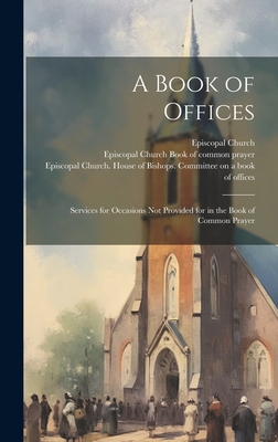 Coperta cărții 'A Book of Offices; Services for Occasions not Provided for in the Book of Common Prayer - Episcopal Church'