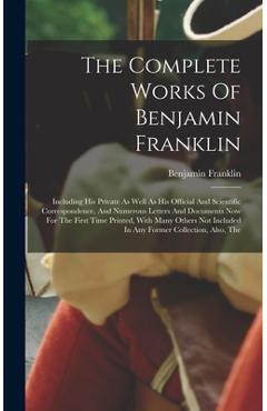 Poza produsului The Complete Works Of Benjamin Franklin: Including His Private As Well As His Official And Scientific Correspondence, And Numerous Letters And Documen - Benjamin Franklin