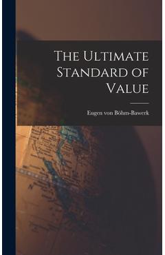 Coperta cărții 'The Ultimate Standard of Value - Eugen Von Böhm-bawerk'