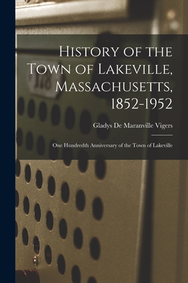 History of the Town of Lakeville, Massachusetts, 1852-1952; One Hundredth Anniversary of the Town of Lakeville - Gladys De Maranville Vigers