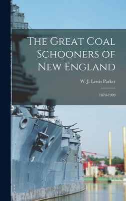 The Great Coal Schooners of New England: 1870-1909 - W. J. Lewis 1915- Parker