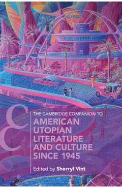 The Cambridge Companion to American Utopian Literature and Culture Since 1945 - Sherryl Vint