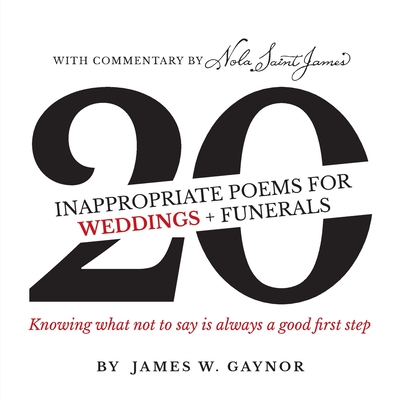 40 Inappropriate Poems for Weddings + Funerals: Knowing what not to say is always a good first step - James W. Gaynor