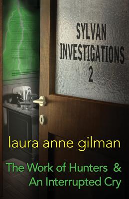 Sylvan Investigations 2: The Work of Hunters & An Interrupted Cry - Laura Anne Gilman