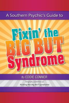 A Southern Psychic's Guide to Fixin' the BIG BUT Syndrome: originally published as Kicking the BIG BUT Syndrome - Eddie Conner
