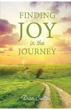 Coperta cărții 'Finding Joy in the Journey: Celebrating Faith Despite Circumstances - Dian Sustek'