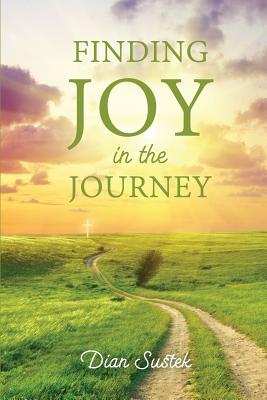 Coperta cărții 'Finding Joy in the Journey: Celebrating Faith Despite Circumstances - Dian Sustek'
