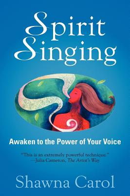 Spirit Singing: Awaken to the Power of Your Voice - Shawna Carol