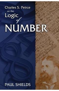 Coperta cărții 'Charles S. Peirce on the Logic of Number - Paul Shields'