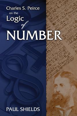 Coperta cărții 'Charles S. Peirce on the Logic of Number - Paul Shields'