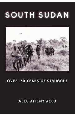 Coperta cărții 'South Sudan Over 150 Years of Struggle - Aleu Ayieny Aleu'
