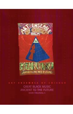 Coperta cărții 'Art Ensemble of Chicago - Great Black Music: Great Black Music - Ancient to the Future - Lincoln T. Beauchamp'