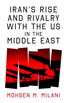 Iran's Rise and Rivalry with the Us in the Middle East - Mohsen M. Milani