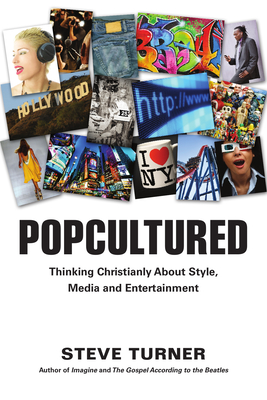 Popcultured: Thinking Christianly about Style, Media and Entertainment - Steve Turner