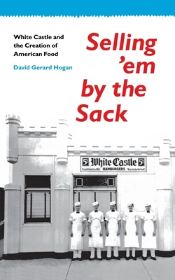 Selling 'em by the Sack: White Castle and the Creation of American Food - David G. Hogan