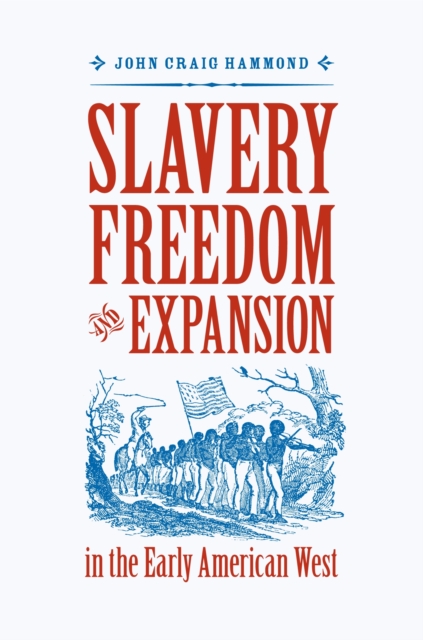 Slavery, Freedom, and Expansion in the Early American West - John Craig Hammond