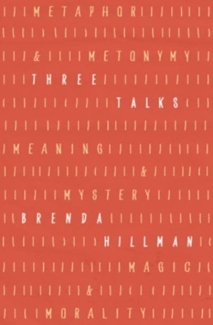 Three Talks: Metaphor and Metonymy, Meaning and Mystery, Magic and Morality - Brenda Hillman