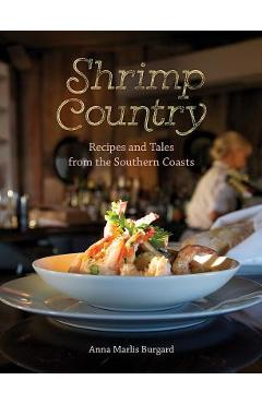 Coperta cărții 'Shrimp Country: Recipes and Tales from the Southern Coasts - Anna Marlis Burgard'