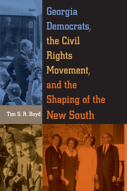 Georgia Democrats, the Civil Rights Movement, and the Shaping of the New South - Tim S. R. Boyd