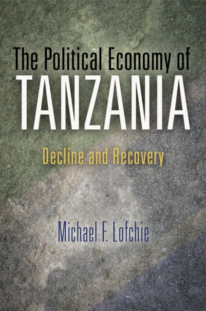 The Political Economy of Tanzania: Decline and Recovery - Michael F. Lofchie