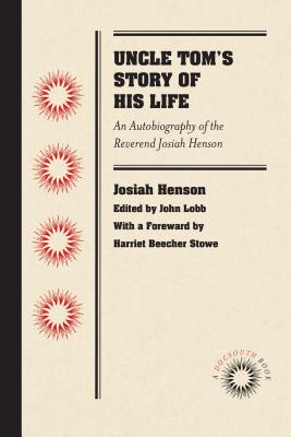 Uncle Tom's Story of His Life: An Autobiography of the Rev. Josiah Henson - Josiah Henson