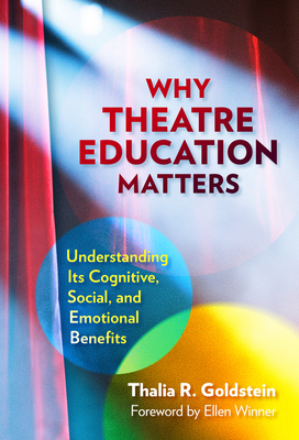 Why Theatre Education Matters: Understanding Its Cognitive, Social, and Emotional Benefits - Thalia R. Goldstein