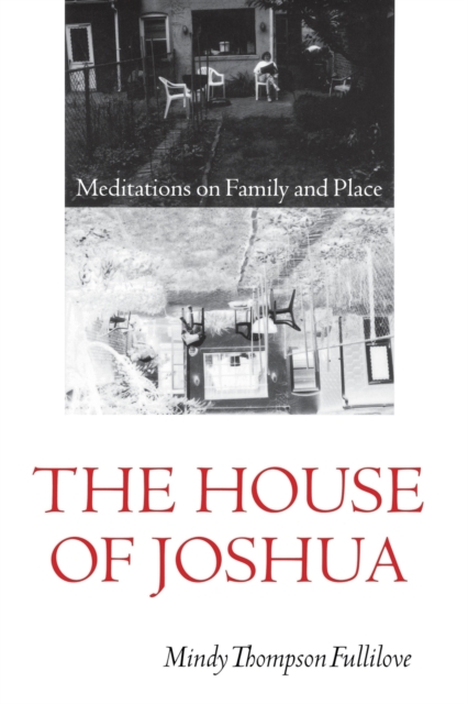 The House of Joshua: Meditations on Family and Place - Mindy Thompson Fullilove