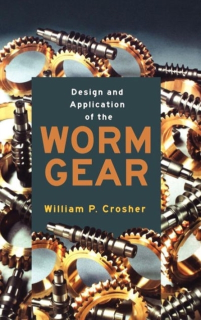 Design and Application of the Worm Gear - William P. Crosher