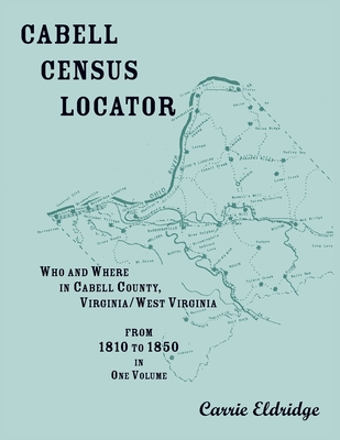 Cabell Census Locator. Who and Where in Cabell County, West Virginia. From 1810 to 1850 in one volume. - Carrie Eldridge