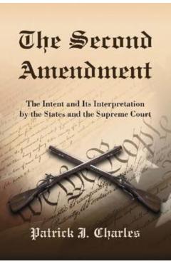 Poza produsului The Second Amendment: The Intent and Its Interpretation by the States and the Supreme Court - Patrick J. Charles