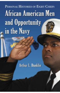 Poza produsului African American Men and Opportunity in the Navy: Personal Histories of Eight Chiefs - Arthur L. Dunklin