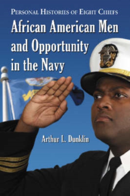 African American Men and Opportunity in the Navy: Personal Histories of Eight Chiefs - Arthur L. Dunklin