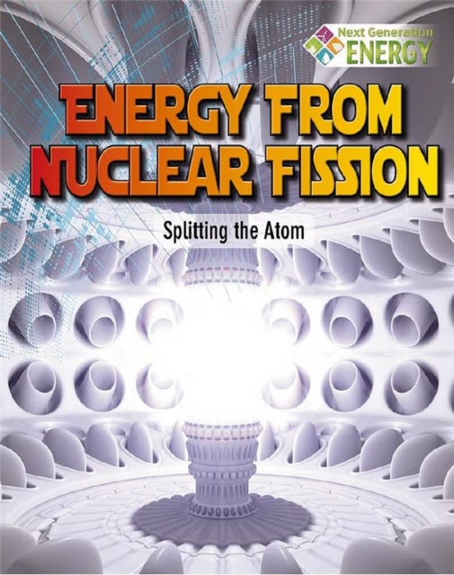 Energy from Nuclear Fission: Splitting the Atom - Nancy Dickmann