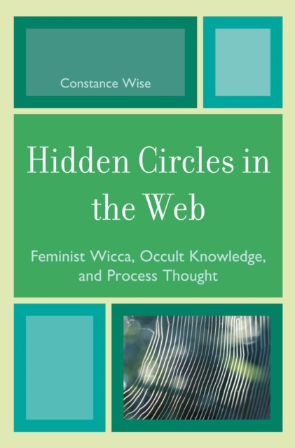 Hidden Circles in the Web: Feminist Wicca, Occult Knowledge, and Process Thought - Constance Wise