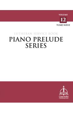Coperta cărții 'Piano Prelude Series: Lutheran Service Book Vol. 12 (Xyz) - Concordia Publishing House'