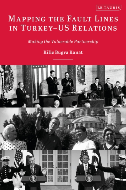 Mapping the Fault Lines in Turkey-Us Relations: Making the Vulnerable Partnership - Kilic Bugra Kanat