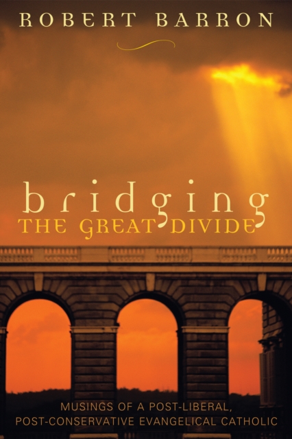 Bridging the Great Divide: Musings Og a Post-Liberal, Post Conservative Evangelical Catholic - Robert Barron