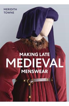 Making Late Medieval Menswear - Meridith Towne