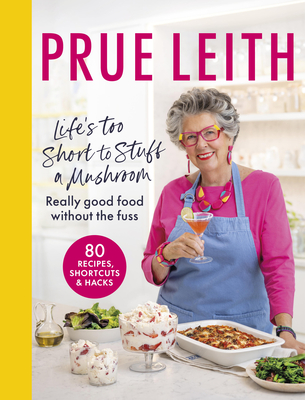 Life's Too Short to Stuff a Mushroom: Really Good Food Without the Fuss - Prue Leith