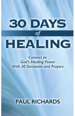 Coperta cărții '30 Days of Healing: Connect to God's Healing Power With 30 Devotions and Prayers - Paul Richards'