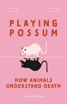 Playing Possum: How Animals Understand Death - Susana Mons