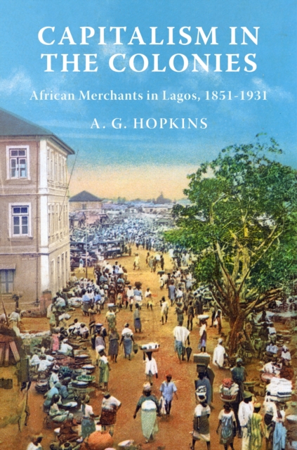 Capitalism in the Colonies: African Merchants in Lagos, 1851-1931 - A. G. Hopkins