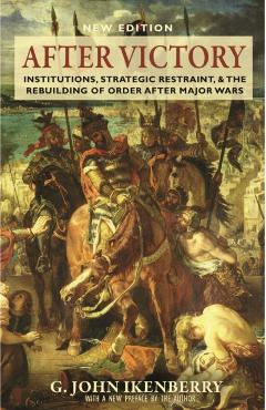 Poza produsului After Victory: Institutions, Strategic Restraint, and the Rebuilding of Order After Major Wars, New Edition - G. John Ikenberry