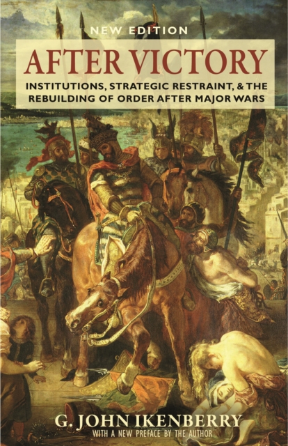 After Victory: Institutions, Strategic Restraint, and the Rebuilding of Order After Major Wars, New Edition - G. John Ikenberry