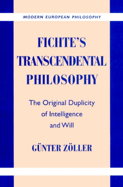 Fichte's Transcendental Philosophy: The Original Duplicity of Intelligence and Will - G]nter Zvller