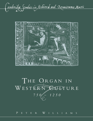 The Organ in Western Culture, 750-1250 - Peter Williams