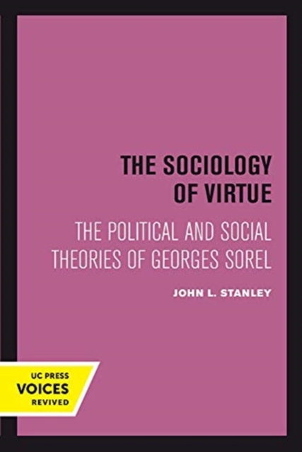 The Sociology of Virtue: The Political and Social Theories of Georges Sorel - John L. Stanley