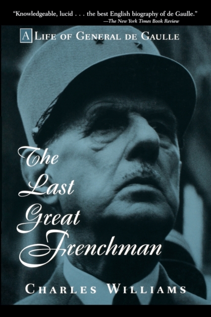 The Last Great Frenchman: A Life of General de Gaulle - Charles Williams