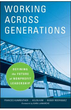 Poza produsului Working Across Generations: Defining the Future of Nonprofit Leadership - Frances Kunreuther